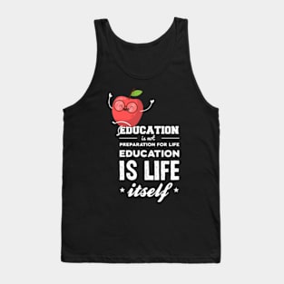 Education is not preparation for life education is life itself, Back To School Quotes Tank Top